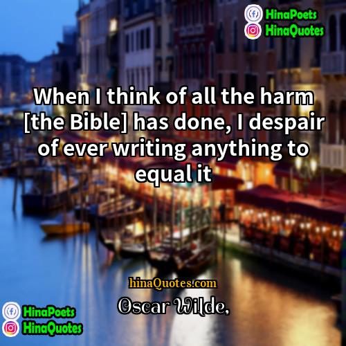Oscar Wilde Quotes | When I think of all the harm